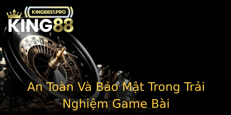 An Toàn Và Bảo Mật Trong Trải Nghiệm Game Bài An Toàn Và Bảo Mật Trong Trải Nghiệm Game Bài