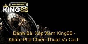 Anh Bai Xap Xam King88 Kham Pha Chien Thuat Va Cach Choi Hieu Qua