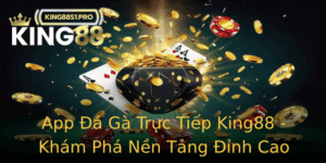 App A Ga Truc Tiep King88 Kham Pha Nen Tang Inh Cao Cho Game Thu