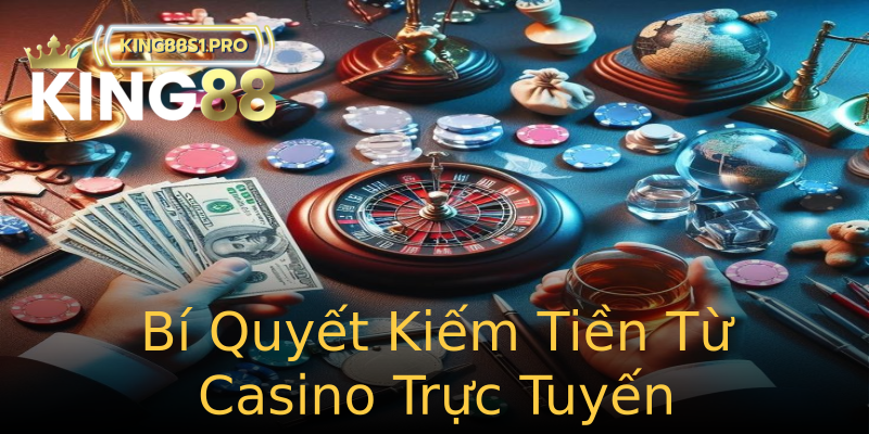 Bí Quyết Kiếm Tiền Từ Casino Trực Tuyến Bí Quyết Kiếm Tiền Từ Casino Trực Tuyến