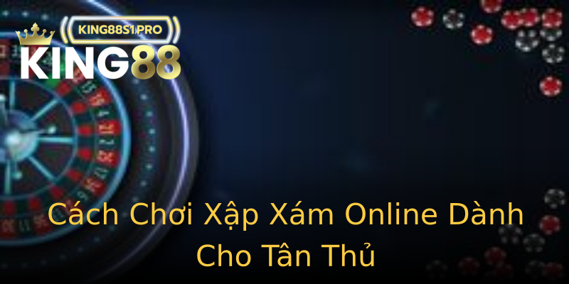 Cách Chơi Xập Xám Online Dành Cho Tân Thủ Cách Chơi Xập Xám Online Dành Cho Tân Thủ