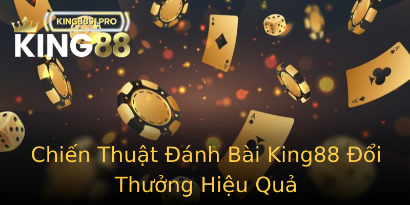 Chiến Thuật Đánh Bài King88 Đổi Thưởng Hiệu Quả Chiến Thuật Đánh Bài King88 Đổi Thưởng Hiệu Quả
