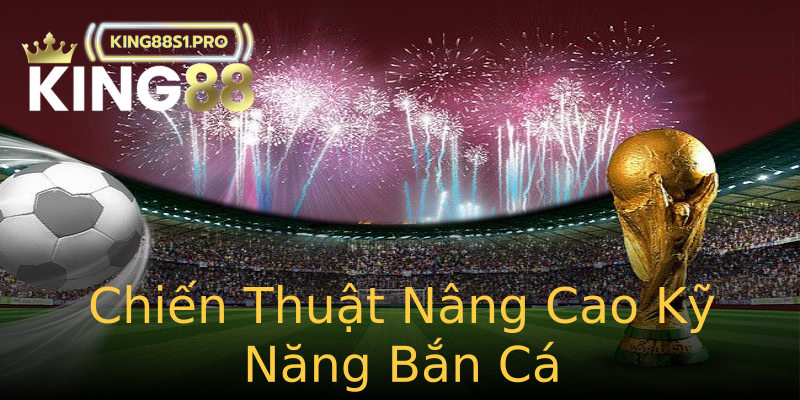 Chiến Thuật Nâng Cao Kỹ Năng Bắn Cá Chiến Thuật Nâng Cao Kỹ Năng Bắn Cá