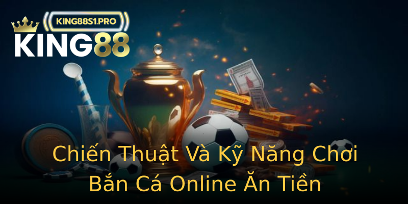 Chiến Thuật Và Kỹ Năng Chơi Bắn Cá Online Ăn Tiền Chiến Thuật Và Kỹ Năng Chơi Bắn Cá Online Ăn Tiền