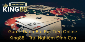 Game Anh Bai Rut Tien Online King88 Trai Nghiem Inh Cao