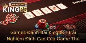 Games Anh Bai King88 Trai Nghiem Inh Cao Cua Game Thu