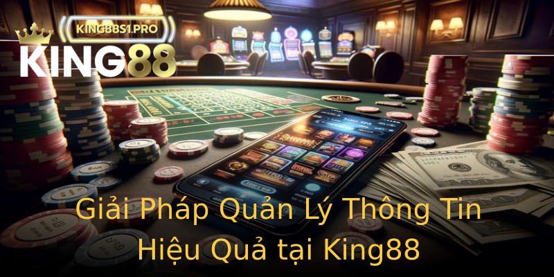 Giải Pháp Quản Lý Thông Tin Hiệu Quả tại King88 Giải Pháp Quản Lý Thông Tin Hiệu Quả tại King88