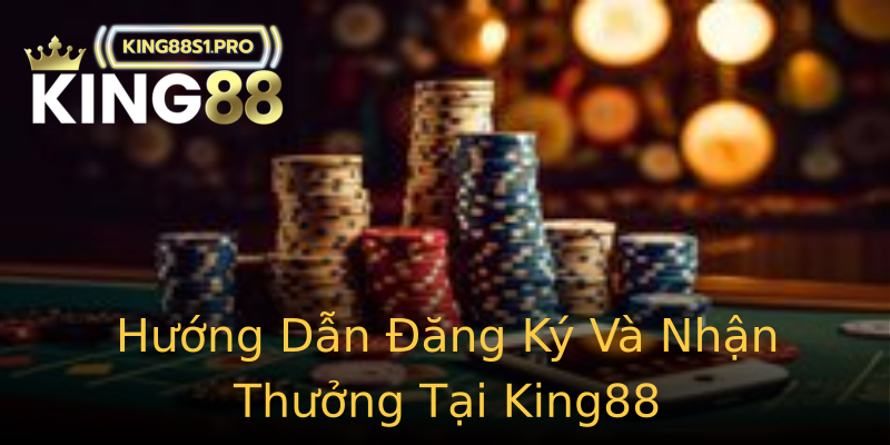 Hướng Dẫn Đăng Ký Và Nhận Thưởng Tại King88 Hướng Dẫn Đăng Ký Và Nhận Thưởng Tại King88