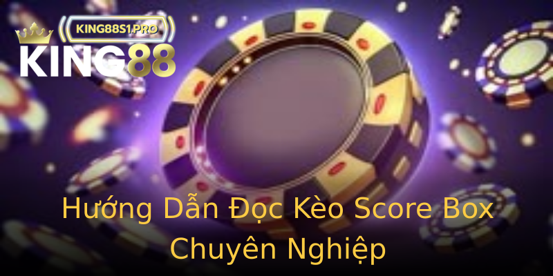 Hướng Dẫn Đọc Kèo Score Box Chuyên Nghiệp Hướng Dẫn Đọc Kèo Score Box Chuyên Nghiệp