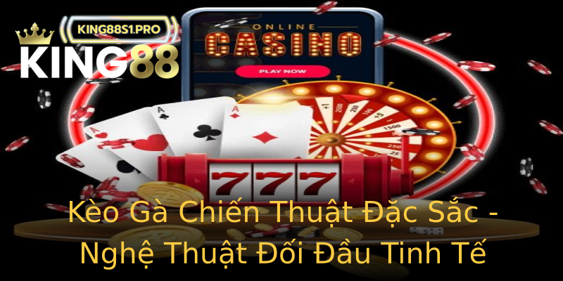 Kèo Gà Chiến Thuật Đặc Sắc - Nghệ Thuật Đối Đầu Tinh Tế