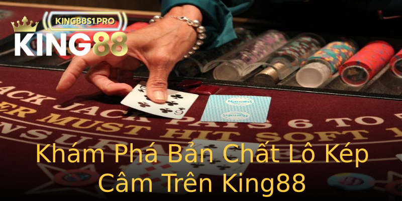 Khám Phá Bản Chất Lô Kép Câm Trên King88