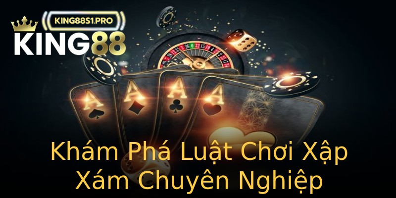 Khám Phá Luật Chơi Xập Xám Chuyên Nghiệp Khám Phá Luật Chơi Xập Xám Chuyên Nghiệp