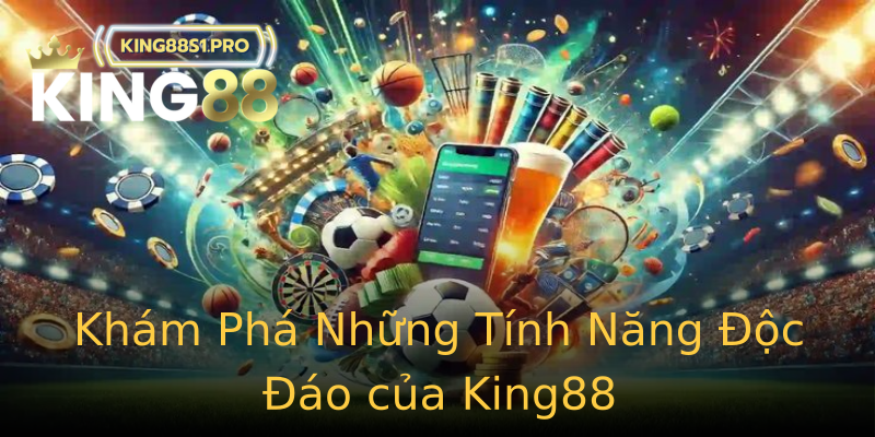 Khám Phá Những Tính Năng Độc Đáo của King88 Khám Phá Những Tính Năng Độc Đáo của King88