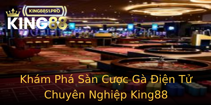 Khám Phá Sàn Cược Gà Điện Tử Chuyên Nghiệp King88