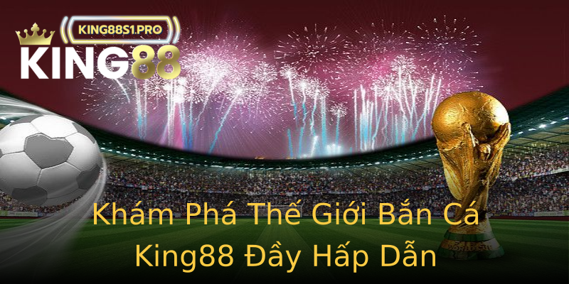 Khám Phá Thế Giới Bắn Cá King88 Đầy Hấp Dẫn Khám Phá Thế Giới Bắn Cá King88 Đầy Hấp Dẫn
