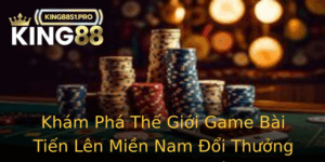 Kham Pha The Gioi Game Bai Tien Len Mien Nam Oi Thuong Tai King88 Noi Ghi Dau Nhung Tran Chien Kich