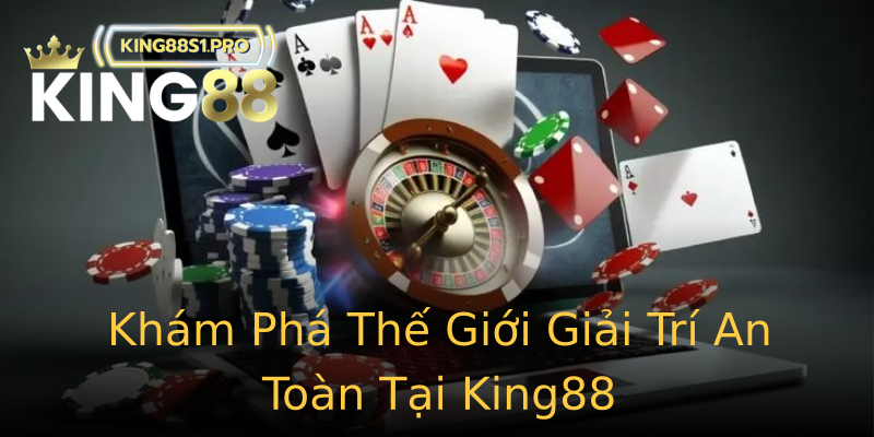Khám Phá Thế Giới Giải Trí An Toàn Tại King88 Khám Phá Thế Giới Giải Trí An Toàn Tại King88