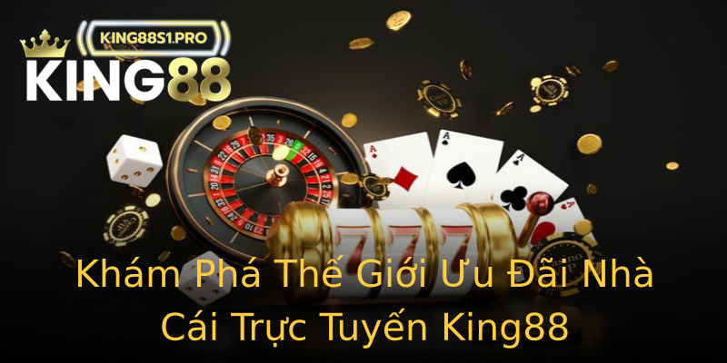 Khám Phá Thế Giới Ưu Đãi Nhà Cái Trực Tuyến King88 Khám Phá Thế Giới Ưu Đãi Nhà Cái Trực Tuyến King88