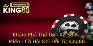 Kham Pha The Gioi Xo So Ba Mien Co Hoi Oi Oi Tu King88