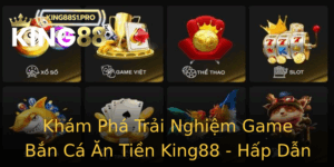 Kham Pha Trai Nghiem Game Ban Ca An Tien King88 Hap Dan Va Thu Vi