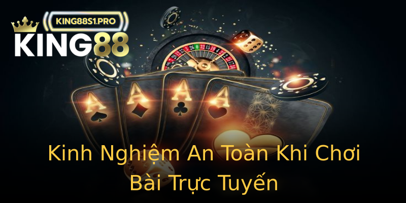 Kinh Nghiệm An Toàn Khi Chơi Bài Trực Tuyến