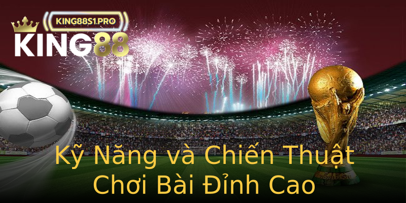Kỹ Năng và Chiến Thuật Chơi Bài Đỉnh Cao Kỹ Năng và Chiến Thuật Chơi Bài Đỉnh Cao