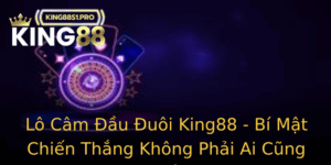 Lo Cam Au Uoi King88 Bi Mat Chien Thang Khong Phai Ai Cung Biet