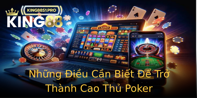 Những Điều Cần Biết Để Trở Thành Cao Thủ Poker