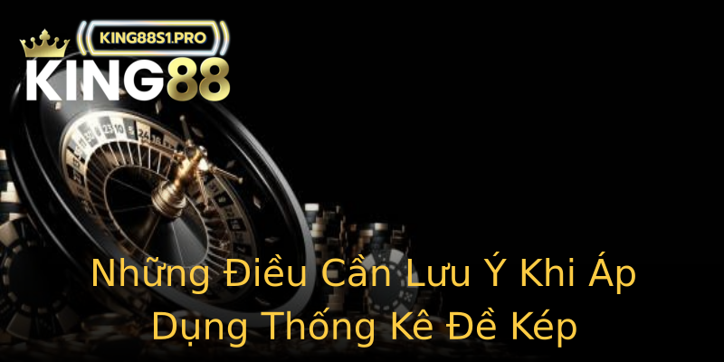 Những Điều Cần Lưu Ý Khi Áp Dụng Thống Kê Đề Kép Những Điều Cần Lưu Ý Khi Áp Dụng Thống Kê Đề Kép