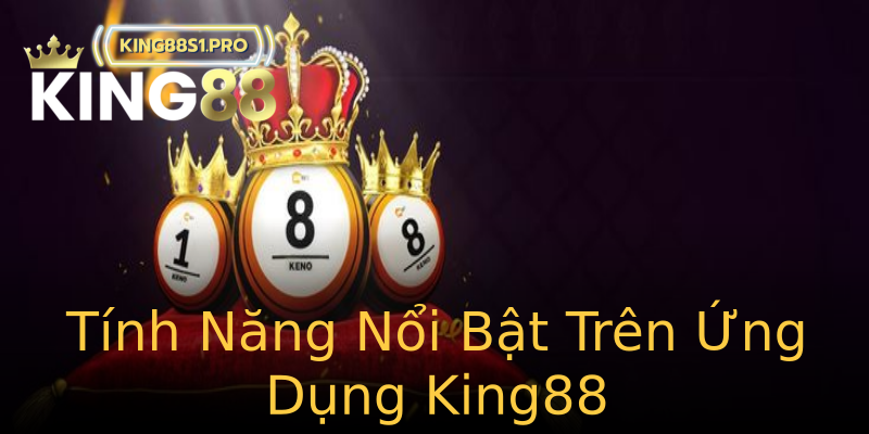 Tính Năng Nổi Bật Trên Ứng Dụng King88 Tính Năng Nổi Bật Trên Ứng Dụng King88