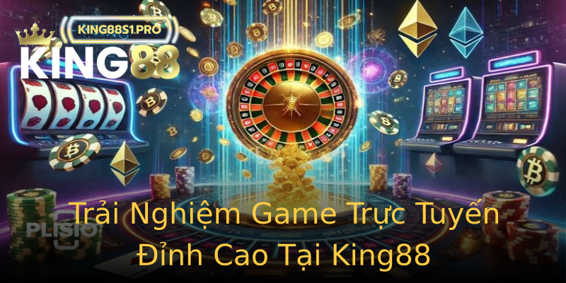 Trải Nghiệm Game Trực Tuyến Đỉnh Cao Tại King88 Trải Nghiệm Game Trực Tuyến Đỉnh Cao Tại King88