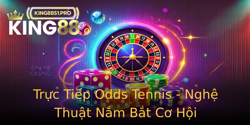 Trực Tiếp Odds Tennis - Nghệ Thuật Nắm Bắt Cơ Hội Trực Tiếp Odds Tennis - Nghệ Thuật Nắm Bắt Cơ Hội